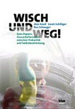 Wisch und weg! : Sans-Papiers-Hausarbeiterinnen zwischen Prekarität und Selbstbestimmung /