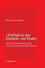 "Vielfalt in der Einheit" am Ende? : aktuelle Herausforderungen des schweizerischen Föderalismus /
