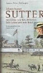Johann August Sutter : der König von Neu-Helvetien : sein Leben und sein Reich /