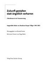 Zukunft gestalten statt ängstlich verharren : Liberalismus in der Verantwortung : ausgewählte Reden von Bundesrat Kaspar Villiger 1989-2003 /