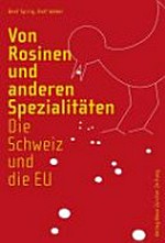 Von Rosinen und anderen Spezialitäten : die Schweiz und die EU /