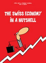 The Swiss economy in a nutshell /