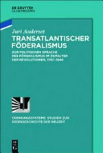Transatlantischer Föderalismus : zur politischen Sprache des Föderalismus im Zeitalter der Revolutionen, 1787-1848 /