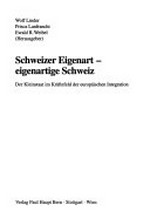 Schweizer Eigenart - eigenartige Schweiz : der Kleinstaat im Kräftefeld der europäischen Integration /