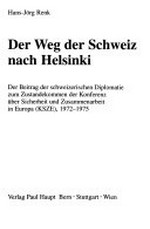 Der Weg der Schweiz nach Helsinki : der Beitrag der schweizerischen Diplomatie zum Zustandekommen der Konferenz über Sicherheit und Zusammenarbeit in Europa (KSZE), 1972-1975 /