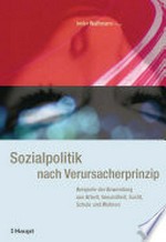 Sozialpolitik nach Verursacherprinzip : Beispiele der Anwendung aus Arbeit, Gesundheit, Sucht, Schule und Wohnen /