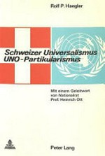 Schweizer Universalismus, UNO-Partikularismus : die Bedeutung des Universalitätsprinzips in der Frage des Beitritts der Schweiz zur Organisation der Vereinten Nationen, unter besonderer Berücksichtigung der Verhandlungen in der Bundesversammlung /