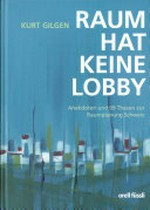 Raum hat keine Lobby : Anekdoten und 99 Thesen zur Raumplanung Schweiz /
