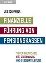 Finanzielle Führung von Pensionskassen : sieben Grundsätze für Stiftungsrat und Geschäftsleitung /