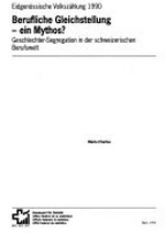 Berufliche Gleichstellung - ein Mythos? : Geschlechter-Segregation in der schweizerischen Berufswelt /