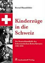 Kinderzüge in die Schweiz : die Deutschlandhilfe des Schweizerischen Roten Kreuzes 1946-1956 /
