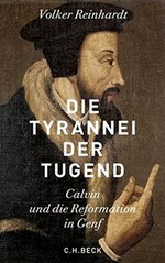 Die Tyrannei der Tugend : Calvin und die Reformation in Genf /