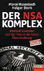Der NSA-Komplex : Edward Snowden und der Weg in die totale Überwachung /
