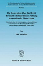 Die Konvention über das Recht der nicht-schiffahrtlichen Nutzung internationaler Wasserläufe : eine Studie über die Entstehung einer völkerrechtlichen Konvention und eine Bewertung der Konvention vor dem Hintergrund geltenden Wasserrechts /