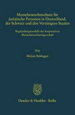 Menschenrechtsschutz für juristische Personen in Deutschland, der Schweiz und den Vereinigten Staaten : Begründungsmodelle der korporativen Menschenrechtsträgerschaft /