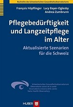 Pflegebedürftigkeit und Langzeitpflege im Alter : aktualisierte Szenarien für die Schweiz /