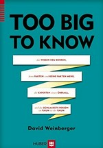 Too big to know : das Wissen neu denken, denn Fakten sind keine Fakten mehr, die Experten sitzen überall und die schlaueste Person im Raum ist der Raum /