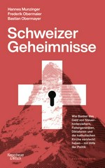 Schweizer Geheimnisse : wie Banker das Geld von Steuerhinterziehern, Foltergenerälen, Diktatoren und der katholischen Kirche versteckt haben - mit Hilfe der Politik : die Geschichte der #SuisseSecrets /