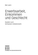 Erwerbsarbeit, Einkommen und Geschlecht : Studien zum Schweizer Arbeitsmarkt /