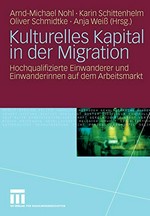 Kulturelles Kapital in der Migration : hochqualifizierte Einwanderer und Einwanderinnen auf dem Arbeitsmarkt /