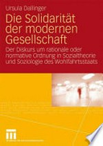 Die Solidarität der modernen Gesellschaft : der Diskurs um rationale oder normative Ordnung in Sozialtheorie und Soziologe des Wohlfahrtsstaats /