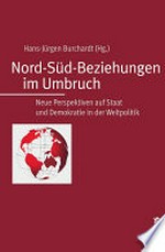 Nord-Süd-Beziehungen im Umbruch : neue Perspektiven auf Staat und Demokratie in der Weltpolitik /