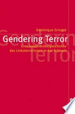 Gendering Terror : eine Geschlechtergeschichte des Linksterrorismus in der Schweiz /