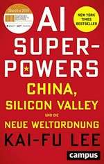 AI-Superpowers : China, Silicon Valley und die neue Weltordnung /