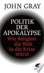 Politik der Apokalypse : wie Religion die Welt in die Krise stürzt /