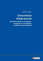 Grenzenloser Kinderwunsch : Leihmutterschaft im nationalen, europäischen und globalen rechtlichen Spannungsfeld /