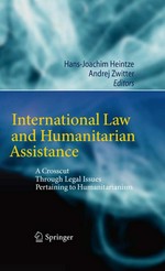 International law and humanitarian assistance : a crosscut through issues pertaining to humanitarianism /