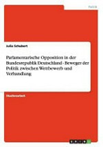Parlamentarische Opposition in der Bundesrepublik Deutschland : Beweger der Politik zwischen Wettbewerb und Verhandlung /