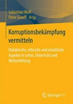 Korruptionsbekämpfung vermitteln : didaktische, ethische und inhaltliche Aspekte in Lehre, Unterricht und Weiterbildung /