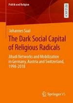 The dark social capital of religious radicals : Jihadi networks and mobilization in Germany, Austria and Switzerland, 1998-2018 /