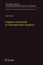 Indigene Landrechte im internationalen Vergleich : eine rechtsvergleichence Studie der Anerkennung indigener Landrechte in Kanada, den Vereinigten Staaten von Amerika, Neuseeland, Australien, Russland und Dänemark/Grönland /