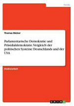 Parlamentarische Demokratie und Präsidialdemokratie : Vergleich der politischen Systeme Deutschlands und der USA /