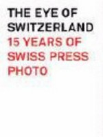 The eye of Switzerland : 15 years of Swiss press photo