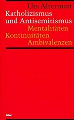 Katholizismus und Antisemitismus : Mentalitäten, Kontinuitäten, Ambivalenzen : zur Kulturgeschichte der Schweiz 1918-1945 /