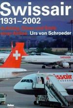 Swissair 1931-2002 : Aufstieg, Glanz und Ende einer Airline /