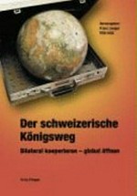 Der schweizerische Königsweg : bilateral kooperieren - global öffnen /