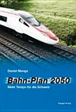 Bahn-Plan 2050 : mehr Tempo für die Schweiz /