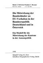 Die Mitwirkung der Bundesländer an EU-Vorhaben in der Bundesrepublik Deutschland und in Österreich : ein Modell für die Mitwirkung der Kantone in der Aussenpolitik /