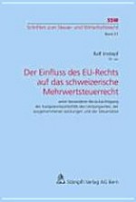 Der Einfluss des EU-Rechts auf das schweizerische Mehrwertsteuerrecht : unter besonderer Berücksichtigung der Europakompatibilität des Leistungsortes, der ausgenommenen Leistungen und der Steuersätze /