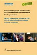 Schweizer Asylrecht, EU-Standards und internationales Flüchtlingsrecht : eine Vergleichsstudie = Droit d'asile suisse, normes de l'UE et droit international des réfugiés : une étude comparative /