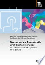 Szenarien zu Demokratie und Digitalisierung : ein partizipatives Zukunftsexperiment für die Schweiz /