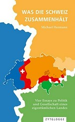 Was die Schweiz zusammenhält : Texte zu Politik und Gesellschaft eines polarisierten Landes /