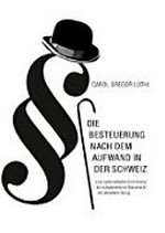 Die Besteuerung nach dem Aufwand in der Schweiz : eine systematische Einordnung ins schweizerische Steuerrecht mit aktuellem Bezug /