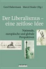 Der Liberalismus - eine zeitlose Idee : nationale, europäische und globale Perspektiven : Festschrift für Gerhard Schwarz zum 60. Geburtstag /