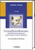 Gesundheitsökonomie, Qualitätsmanagement und evidence-based medicine : eine systematische Einführung : mit 103 Abbildungen und 99 Tabellen /