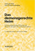Das demenzgerechte Heim : Lebensraumgestaltung, Betreuung und Pflege für Menschen mit Alzheimerkrankheit /